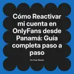 Reactivar mi cuenta en OnlyFans desde Panamá: Guía completa paso a paso