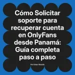Solicitar soporte para recuperar cuenta en OnlyFans desde Panamá: Guía completa paso a paso