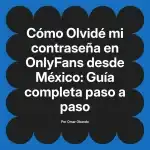 Olvidé mi contraseña en OnlyFans desde México: Guía completa paso a paso