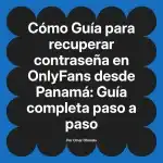 Guía para recuperar contraseña en OnlyFans desde Panamá: Guía completa paso a paso