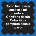 Recuperar acceso a mi cuenta en OnlyFans desde Cuba: Guía completa paso a paso