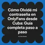 Olvidé mi contraseña en OnlyFans desde Cuba: Guía completa paso a paso