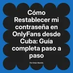 Restablecer mi contraseña en OnlyFans desde Cuba: Guía completa paso a paso