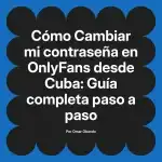 Cambiar mi contraseña en OnlyFans desde Cuba: Guía completa paso a paso