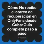 No recibo el correo de recuperación en OnlyFans desde Cuba: Guía completa paso a paso