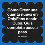 Crear una cuenta nueva en OnlyFans desde Cuba: Guía completa paso a paso
