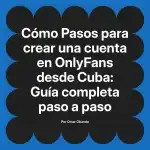 Pasos para crear una cuenta en OnlyFans desde Cuba: Guía completa paso a paso