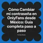 Cambiar mi contraseña en OnlyFans desde México: Guía completa paso a paso