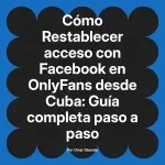 Restablecer acceso con Facebook en OnlyFans desde Cuba: Guía completa paso a paso