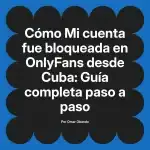 Mi cuenta fue bloqueada en OnlyFans desde Cuba: Guía completa paso a paso