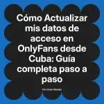Actualizar mis datos de acceso en OnlyFans desde Cuba: Guía completa paso a paso