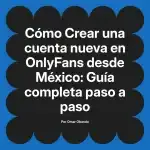 Crear una cuenta nueva en OnlyFans desde México: Guía completa paso a paso