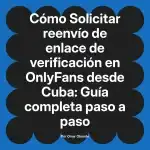 Solicitar reenvío de enlace de verificación en OnlyFans desde Cuba: Guía completa paso a paso