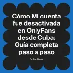 Mi cuenta fue desactivada en OnlyFans desde Cuba: Guía completa paso a paso