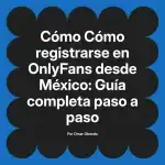 Cómo registrarse en OnlyFans desde México: Guía completa paso a paso