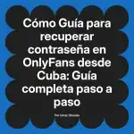 Guía para recuperar contraseña en OnlyFans desde Cuba: Guía completa paso a paso