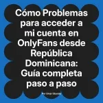 Problemas para acceder a mi cuenta en OnlyFans desde República Dominicana: Guía completa paso a paso