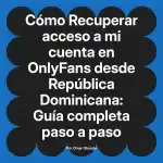 Recuperar acceso a mi cuenta en OnlyFans desde República Dominicana: Guía completa paso a paso