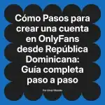 Pasos para crear una cuenta en OnlyFans desde República Dominicana: Guía completa paso a paso