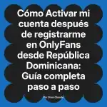 Activar mi cuenta después de registrarme en OnlyFans desde República Dominicana: Guía completa paso a paso