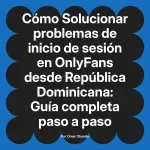 Solucionar problemas de inicio de sesión en OnlyFans desde República Dominicana: Guía completa paso a paso