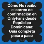 No recibo el correo de confirmación en OnlyFans desde República Dominicana: Guía completa paso a paso
