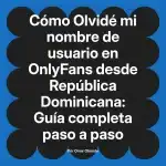 Olvidé mi nombre de usuario en OnlyFans desde República Dominicana: Guía completa paso a paso