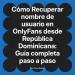 Recuperar nombre de usuario en OnlyFans desde República Dominicana: Guía completa paso a paso