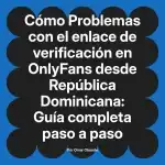 Problemas con el enlace de verificación en OnlyFans desde República Dominicana: Guía completa paso a paso