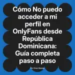 No puedo acceder a mi perfil en OnlyFans desde República Dominicana: Guía completa paso a paso