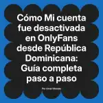 Mi cuenta fue desactivada en OnlyFans desde República Dominicana: Guía completa paso a paso