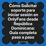 Solicitar soporte para iniciar sesión en OnlyFans desde República Dominicana: Guía completa paso a paso