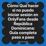 Qué hacer si no puedo iniciar sesión en OnlyFans desde República Dominicana: Guía completa paso a paso
