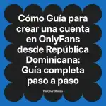Guía para crear una cuenta en OnlyFans desde República Dominicana: Guía completa paso a paso