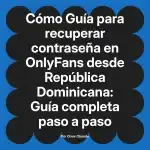 Guía para recuperar contraseña en OnlyFans desde República Dominicana: Guía completa paso a paso