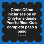 Cómo iniciar sesión en OnlyFans desde Puerto Rico: Guía completa paso a paso