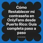 Restablecer mi contraseña en OnlyFans desde Puerto Rico: Guía completa paso a paso