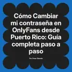 Cambiar mi contraseña en OnlyFans desde Puerto Rico: Guía completa paso a paso