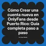 Crear una cuenta nueva en OnlyFans desde Puerto Rico: Guía completa paso a paso