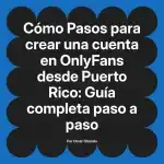 Pasos para crear una cuenta en OnlyFans desde Puerto Rico: Guía completa paso a paso