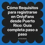 Requisitos para registrarse en OnlyFans desde Puerto Rico: Guía completa paso a paso