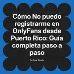 No puedo registrarme en OnlyFans desde Puerto Rico: Guía completa paso a paso
