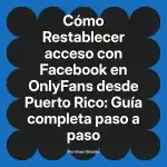 Restablecer acceso con Facebook en OnlyFans desde Puerto Rico: Guía completa paso a paso