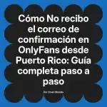 No recibo el correo de confirmación en OnlyFans desde Puerto Rico: Guía completa paso a paso