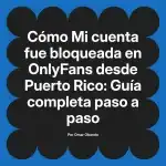 Mi cuenta fue bloqueada en OnlyFans desde Puerto Rico: Guía completa paso a paso