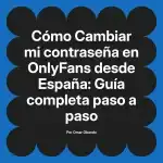 Cambiar mi contraseña en OnlyFans desde España: Guía completa paso a paso