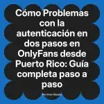 Problemas con la autenticación en dos pasos en OnlyFans desde Puerto Rico: Guía completa paso a paso