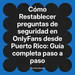 Restablecer preguntas de seguridad en OnlyFans desde Puerto Rico: Guía completa paso a paso
