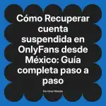 Recuperar cuenta suspendida en OnlyFans desde México: Guía completa paso a paso