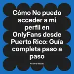 No puedo acceder a mi perfil en OnlyFans desde Puerto Rico: Guía completa paso a paso